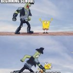 I hate school | ME BEGINNING SCHOOL; ME AFTER SCHOOL | image tagged in dennis strangles spongebob | made w/ Imgflip meme maker