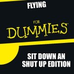 Dummy help book | FLYING; SIT DOWN AN SHUT UP EDITION | image tagged in for dummies | made w/ Imgflip meme maker