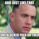 And Just Like That | AND JUST LIKE THAT; EVERYONE BLOCKED FRED ON THEIR CELL | image tagged in memes,and just like that | made w/ Imgflip meme maker