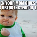 Lol | WHEN YOUR MOM GIVES YOU FOUR OREOS INSTEAD OF THREE | image tagged in memes,success kid original | made w/ Imgflip meme maker