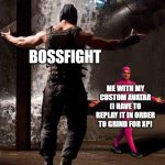 grinding for xp can be very dull | BOSSFIGHT; ME WITH MY CUSTOM AVATAR (I HAVE TO REPLAY IT IN ORDER TO GRIND FOR XP) | image tagged in pink guy vs bane,funny,memes | made w/ Imgflip meme maker