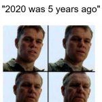 time flies | "2020 was 5 years ago" | image tagged in matt damon gets older | made w/ Imgflip meme maker