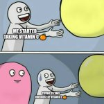 Running Away Balloon | ME STARTED TAKING VITAMIN C 🍊; TRYING TO TAKE OVERDOSE OF VITAMIN C 🍊 | image tagged in memes,running away balloon | made w/ Imgflip meme maker