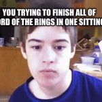 Time wasters be like | YOU TRYING TO FINISH ALL OF LORD OF THE RINGS IN ONE SITTING | image tagged in gifs,lord of the rings | made w/ Imgflip video-to-gif maker