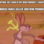 Chinese fakes | ANYONE: HEY LOOK AT MY NEW PRODUCT I CREATED; CHINESE FAKES-SELLER: OUR NEW PRODUCT! | image tagged in bugs bunny communist | made w/ Imgflip meme maker