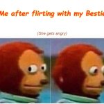 Monkey Puppet | Me after flirting with my Bestie; (She gets angry) | image tagged in memes,monkey puppet | made w/ Imgflip meme maker