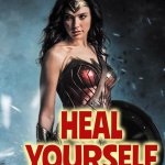 If You Don't Love Yourself It's Because Fearful, Jealous & Spiteful People Said Hateful Things. They Were Wrong. Let It All Go. | LOVE YOURSELF; HEAL YOURSELF | image tagged in wonder woman,love wins,love yourself,love,all you need is love,memes | made w/ Imgflip meme maker