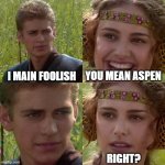 IH guy on the wrong path, rip | I MAIN FOOLISH; YOU MEAN ASPEN; RIGHT? | image tagged in anakin padme 4 panel | made w/ Imgflip meme maker