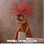 Pepe the King Prawn | PAYROLL TRYING TO STAY RELEVANT WITH TIMESHEET MEMES | image tagged in pepe the king prawn,timesheet reminder | made w/ Imgflip meme maker