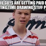 Imagine Being a Digital Artist SKIBIDI WALDO MEME | YOU GUYS ARE GETTING PAID BY WASTING TIME DRAWING STIFF PIXELS | image tagged in you guys are getting paid,digital art,boring,memes,funny,waldo | made w/ Imgflip meme maker