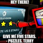 MESSAGE FROM TERRY PUZZLES | HEY THERE! GIVE ME FIVE STARS. 
- PUZZLES, TERRY | image tagged in mr puzzles pointing and asking to rate 5 stars | made w/ Imgflip meme maker