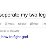 Even google knows this one’s impossible | how to seperate my two lego pieces; how to fight god | image tagged in did you mean | made w/ Imgflip meme maker