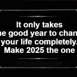 Make 2025 a good one | It only takes one good year to change your life completely.
Make 2025 the one | image tagged in silent movie card | made w/ Imgflip meme maker