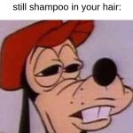 why won't it wash out?!?!? | When you step out of the shower and realize there's still shampoo in your hair: | image tagged in oh naw | made w/ Imgflip meme maker