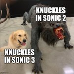 dog vs werewolf | KNUCKLES IN SONIC 2; KNUCKLES IN SONIC 3 | image tagged in dog vs werewolf | made w/ Imgflip meme maker