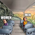 Women Have It Awful at Everything | MEN; WOMEN | image tagged in two guys on a bus,sad but true,memes | made w/ Imgflip meme maker