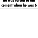 He was forced to eat cement when he was 6