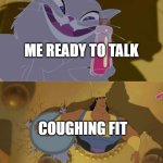 Yzma emperor's new groove | ME READY TO TALK; COUGHING FIT | image tagged in yzma emperor's new groove | made w/ Imgflip meme maker