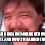 it's apparently offensive, harassment, and violating the roblox term of use | I TOLD A GIRL ON ROBLOX HER OUTFIT WAS CUTE AND NOW I'M BANNED FOR 3 DAYS | image tagged in gifs,roblox,wtf,help | made w/ Imgflip video-to-gif maker