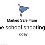 Marked Safe From | the school shootings | image tagged in memes,marked safe from | made w/ Imgflip meme maker