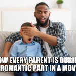 Why | HOW EVERY PARENT IS DURING A ROMANTIC PART IN A MOVIE | image tagged in don t look,what | made w/ Imgflip meme maker