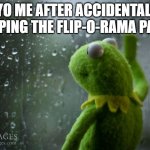 >insert What Was I Made For by Billie Eye-Lash< | 9YO ME AFTER ACCIDENTALLY RIPPING THE FLIP-O-RAMA PAGE: | image tagged in kermit window,captain underpants,noooooooooooooooooooooooo,relatable,oh god why,sadness | made w/ Imgflip meme maker