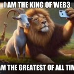 Gov.Ola ❤️? | I AM THE KING OF WEB3; I AM THE GREATEST OF ALL TIME | image tagged in gov ola | made w/ Imgflip meme maker