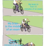 Bike Fall | My brain in first 10 minutes of an exam; My brain in the middle of an exam; My brain in the last 10 minutes of an exam | image tagged in memes,bike fall | made w/ Imgflip meme maker