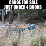 Canoe For Sale Just Under 4 Bucks | CANOE FOR SALE JUST UNDER 4 BUCKS | image tagged in chris joines | made w/ Imgflip meme maker