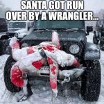 Santa Got Run Over By A Wrangler... | SANTA GOT RUN OVER BY A WRANGLER... | image tagged in chris joines | made w/ Imgflip meme maker