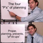 Four “P’s” of planning | The four “P’s” of planning; Proper, planning, prevents,     “pf*ck-ups” | image tagged in jim halpert pointing to whiteboard,planning,funny,fun,old jokes | made w/ Imgflip meme maker