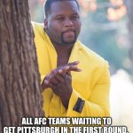 Black guy hiding behind tree | ALL AFC TEAMS WAITING TO GET PITTSBURGH IN THE FIRST ROUND. | image tagged in black guy hiding behind tree | made w/ Imgflip meme maker