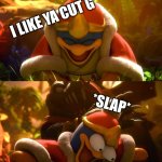 *SLAP* | I LIKE YA CUT G; *SLAP* | image tagged in king dedede slapped meme,i like ya cut g | made w/ Imgflip meme maker