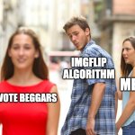 imgflip algorithm | IMGFLIP ALGORITHM; MEMES; UPVOTE BEGGARS | image tagged in memes,distracted boyfriend | made w/ Imgflip meme maker