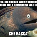 Che Guevara with Chewbacca | WHAT DO YOU GET WHEN YOU CROSS A WOOKIE AND A COMMUNIST WAR HERO? CHE BACCA | image tagged in memes,bad joke eel,che guevara,chewbacca,communism,star wars | made w/ Imgflip meme maker