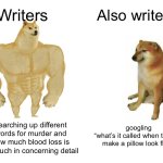 It’s fluffing btw | Writers; Also writers; searching up different words for murder and how much blood loss is too much in concerning detail; googling 
“what’s it called when trying to make a pillow look fluffy” | image tagged in memes,buff doge vs cheems | made w/ Imgflip meme maker