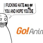 If this shitty fandom has no haters, I’m dead | ALL OF; ALL | image tagged in i hate you and i hope you die,goanimate,fandoms | made w/ Imgflip meme maker