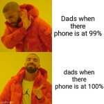 dads phone percentage | Dads when there phone is at 99%; dads when there phone is at 100% | image tagged in memes,drake hotline bling | made w/ Imgflip meme maker