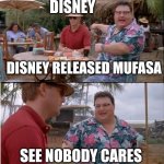 Take that disney | DISNEY; DISNEY RELEASED MUFASA; SEE NOBODY CARES | image tagged in memes,see nobody cares,mufasa,disney | made w/ Imgflip meme maker