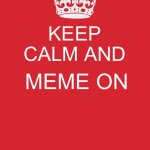 Keep Calm And Carry On Red | KEEP CALM AND; MEME ON | image tagged in memes,keep calm and carry on red | made w/ Imgflip meme maker