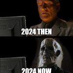 I'll Just Wait Here | 2024 THEN; 2024 NOW | image tagged in memes,i'll just wait here | made w/ Imgflip meme maker