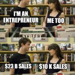 Im an entrepreneur | ME TOO; I'M AN ENTREPRENEUR; $10 K SALES; $23 B SALES | image tagged in i love _ me too | made w/ Imgflip meme maker