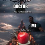 doctor vs apple | DOCTOR; ME; A RED FRUIT | image tagged in you can't defeat me,doctor,apple,an apple a day,an apple a day keeps the doctor away | made w/ Imgflip meme maker