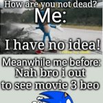 Ayo beo mee goo wach mvie tee | My family when i enter cardiac arrest and barely survive:; Me:; How are you not dead? I have no idea! Meanwhile me before:; Nah bro i out to see movie 3 beo | image tagged in gifs,sonic the hedgehog | made w/ Imgflip video-to-gif maker