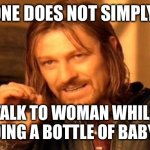 Oh naw | ONE DOES NOT SIMPLY; TALK TO WOMAN WHILE HOLDING A BOTTLE OF BABY OIL. | image tagged in memes,one does not simply | made w/ Imgflip meme maker