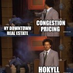 Who Killed Hannibal | CONGESTION PRICING; NY DOWNTOWN REAL ESTATE; HOKYLL | image tagged in memes,who killed hannibal | made w/ Imgflip meme maker