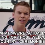 I was thinking free admission and train fare home? | WHAT? WE'RE ACTUALLY PAYING FOR THOSE WELCOME TO COUNTRY "CEREMONIES" ?! | image tagged in you guys are getting paid | made w/ Imgflip meme maker