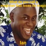 IAN BOGGS | What do you call a magician that loses its magic; Ian | image tagged in hehe boi,magician,magic,funny,memes,jokes | made w/ Imgflip meme maker