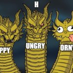 appy ungry orny | H; UNGRY; ORNY; APPY | image tagged in three-headed dragon | made w/ Imgflip meme maker