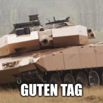 Guten tag | GUTEN TAG | image tagged in challenger tank | made w/ Imgflip meme maker